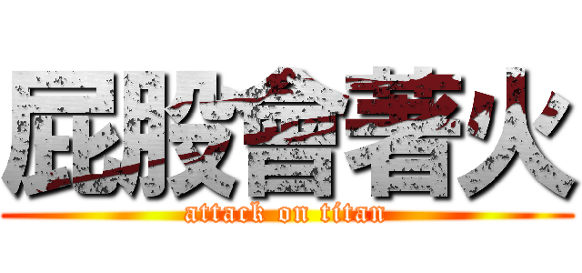屁股會著火 (attack on titan)