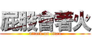 屁股會著火 (attack on titan)