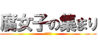 腐女子の集まり (ホモ最強)