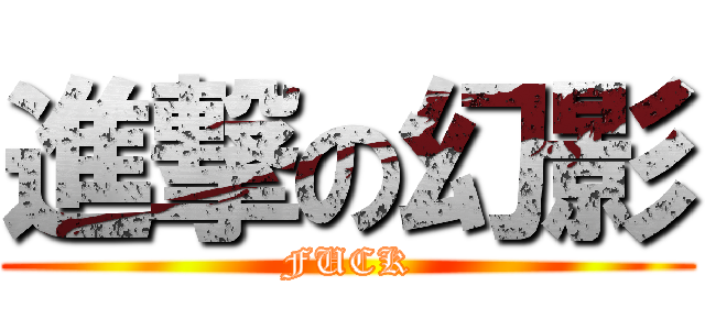 進撃の幻影 (FUCK)