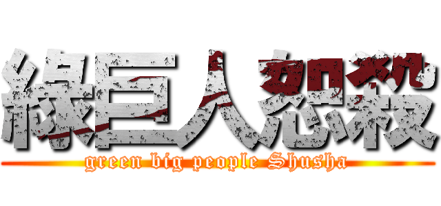 綠巨人恕殺 (green big people Shusha)