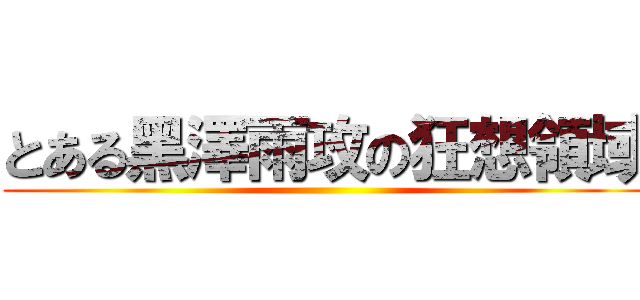 とある黑澤雨攻の狂想領域 ()