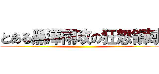 とある黑澤雨攻の狂想領域 ()