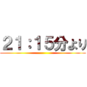 ２１：１５分より ()