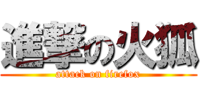 進撃の火狐 (attack on firefox)