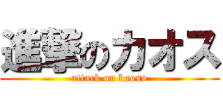 進撃のカオス (attack on kaosu)