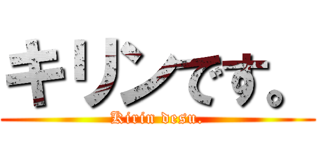キリンです。 (Kirin desu.)