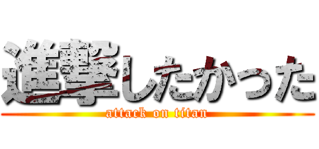 進撃したかった (attack on titan)