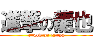 進撃の龍也 (attack on ryuya)