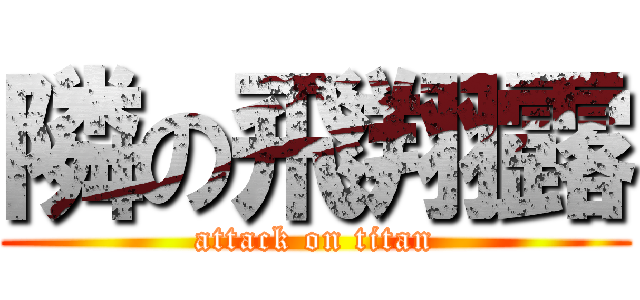 隣の飛翔露 (attack on titan)