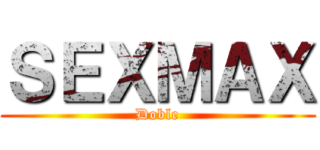 ＳＥＸＭＡＸ (Doble)