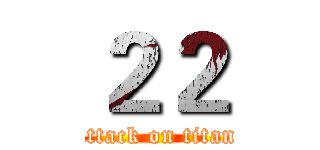 ２２ (attack on titan)