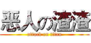 恶人の渣渣 (attack on titan)
