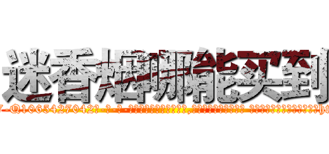 迷香烟哪能买到 (迷香烟哪能买到【电-话151x68344x817-Q1065427042元-吉-药-业】我们做的是长期生意,靠的是老客户长期支持 迷香烟哪能买到在发表了一篇http://sngk.net/0DDVs5

参考消息网我们做的是长期生意,靠的是老客户长期支持也许我们早该意识到，就连鲍勃·霍斯金斯（金球奖戏剧类电影男主角 
)
