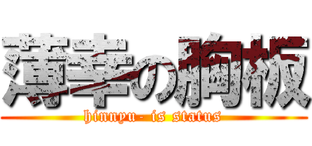 薄幸の胸板 (hinnyu- is status)