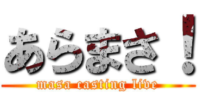 あらまさ！ (masa casting live)