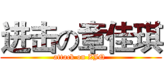 进击の章佳琪 (attack on ZJQ )