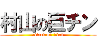 村山の巨チン (attack on titan)