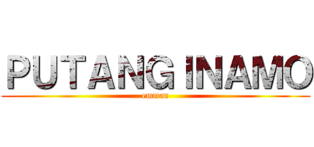 ＰＵＴＡＮＧＩＮＡＭＯ (emman)