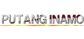 ＰＵＴＡＮＧＩＮＡＭＯ (emman)