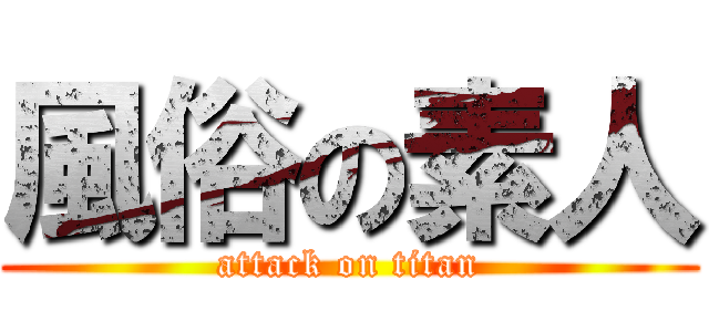 風俗の素人 (attack on titan)