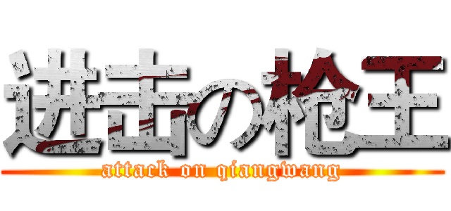 进击の枪王 (attack on qiangwang)
