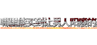 哪里能买到让男人阳痿的药 (哪里能买到让男人阳痿的药【电-186x2687x6963-Q278180069元-吉-药-业】我们做的是长期生意,靠的是老客户长期支持 http://sngk.net/WiY9o2
)