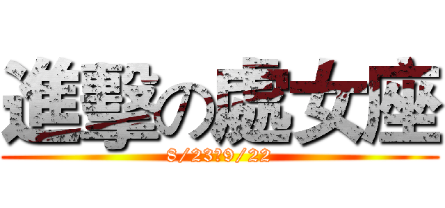 進擊の處女座 (8/23～9/22)