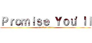 Ｐｒｏｍｉｓｅ Ｙｏｕ'ｌｌ (attack on titan)