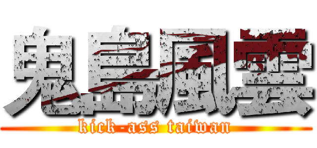 鬼島風雲 (kick-ass taiwan)