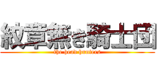 紋章無き騎士団 (the head hunters)