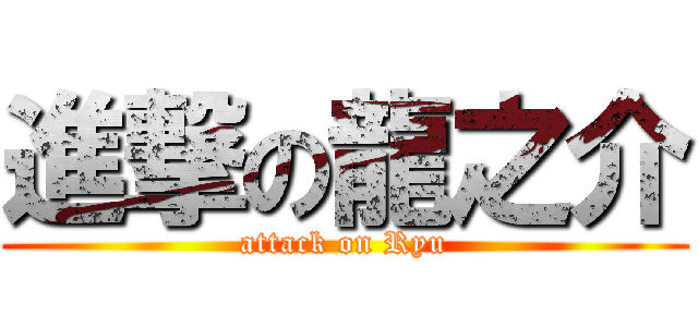 進撃の龍之介 (attack on Ryu)