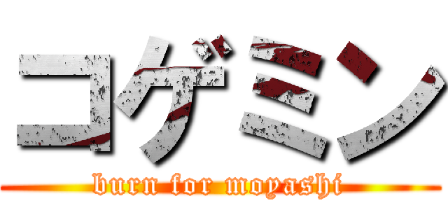 コゲミン (burn for moyashi)