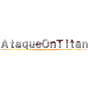 ＡｔａｑｕｅＯｎＴｉｔａｎ (ninguém diz ataque)