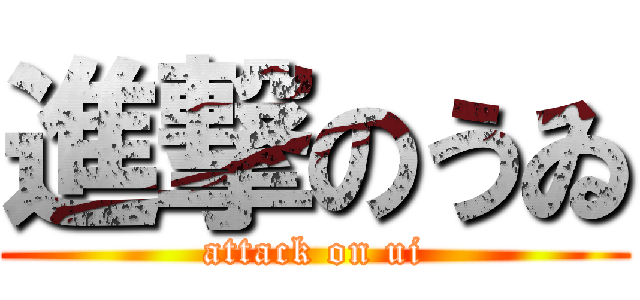 進撃のうゐ (attack on ui)