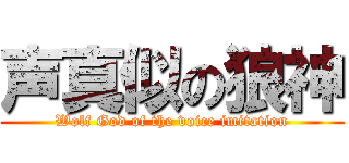 声真似の狼神 (Wolf God of the voice imitation)