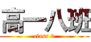 高一八班 (class 8)