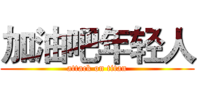 加油吧年轻人 (attack on titan)