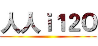 人人ｉ１２Ｏ ()