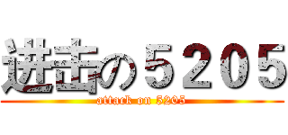 进击の５２０５ (attack on 5205)