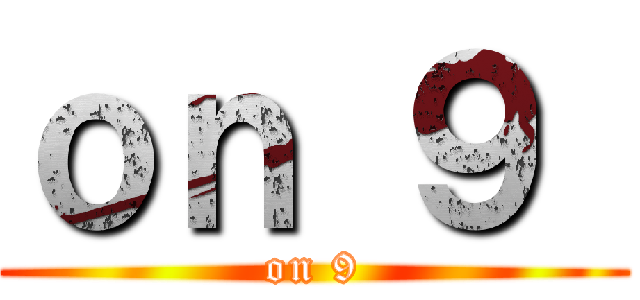 ｏｎ ９  (on 9)