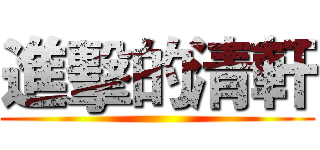 進擊的清軒 ()