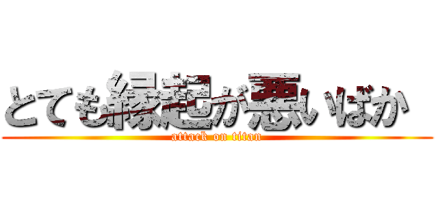 とても縁起が悪いばか  (attack on titan)