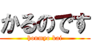 かるのです (honmyo kai)