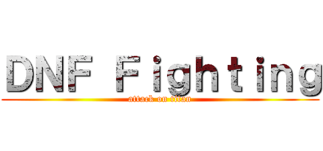 ＤＮＦ Ｆｉｇｈｔｉｎｇ (attack on titan)