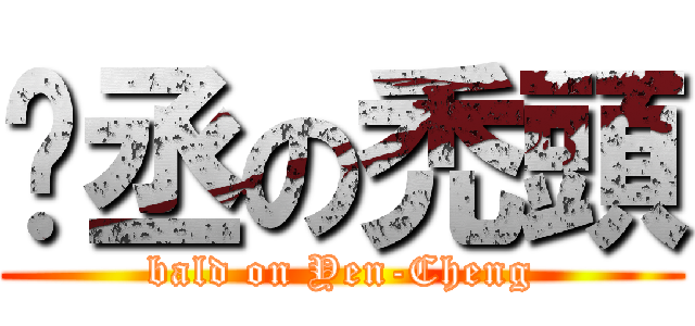 彥丞の禿頭 (bald on Yen-Cheng)