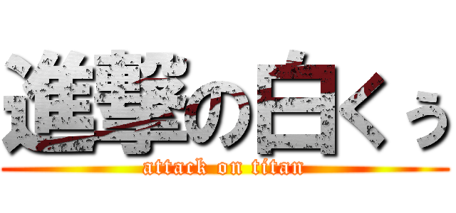 進撃の白くぅ (attack on titan)
