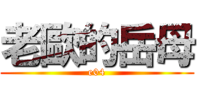老歐的岳母 (e04)