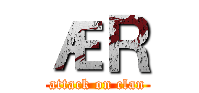 ÆＲ (attack on clan)