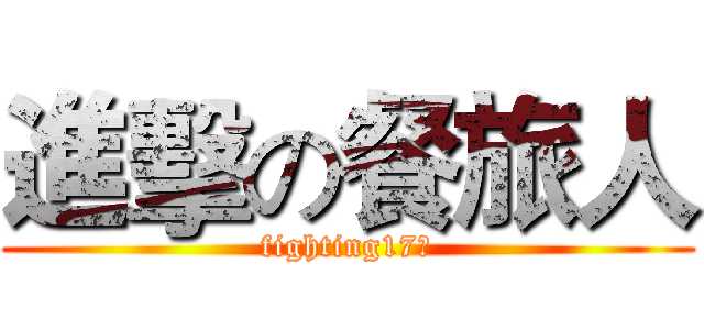 進擊の餐旅人 (fighting17級)